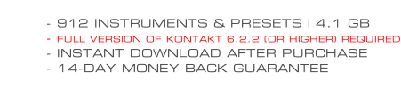 - 912 INSTRUMENTS & PRESETS | 4.1 GB - FULL VERSION OF KONTAKT 6.2.2 (OR HIGHER) REQUIRED - INSTANT DOWNLOAD AFTER PURCHASE - 14-DAY MONEY BACK GUARANTEE