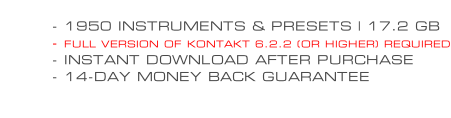 - 1950 INSTRUMENTS & PRESETS | 17.2 GB - FULL VERSION OF KONTAKT 6.2.2 (OR HIGHER) REQUIRED - INSTANT DOWNLOAD AFTER PURCHASE - 14-DAY MONEY BACK GUARANTEE