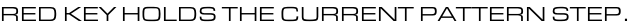 RED KEY HOLDS THE CURRENT PATTERN STEP.