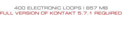 400 ELECTRONIC LOOPS | 857 MB FULL VERSION OF KONTAKT 5.7.1 REQUIRED