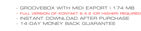 - GROOVEBOX WITH MIDI EXPORT | 174 MB - FULL VERSION OF KONTAKT 6.4.2 (OR HIGHER) REQUIRED - INSTANT DOWNLOAD AFTER PURCHASE - 14-DAY MONEY BACK GUARANTEE