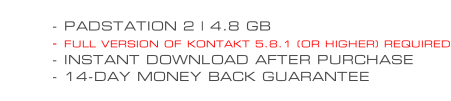 - PADSTATION 2 | 4.8 GB - FULL VERSION OF KONTAKT 5.8.1 (OR HIGHER) REQUIRED - INSTANT DOWNLOAD AFTER PURCHASE - 14-DAY MONEY BACK GUARANTEE